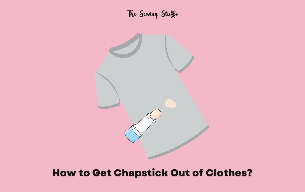 How to Get Chapstick Out of Clothes