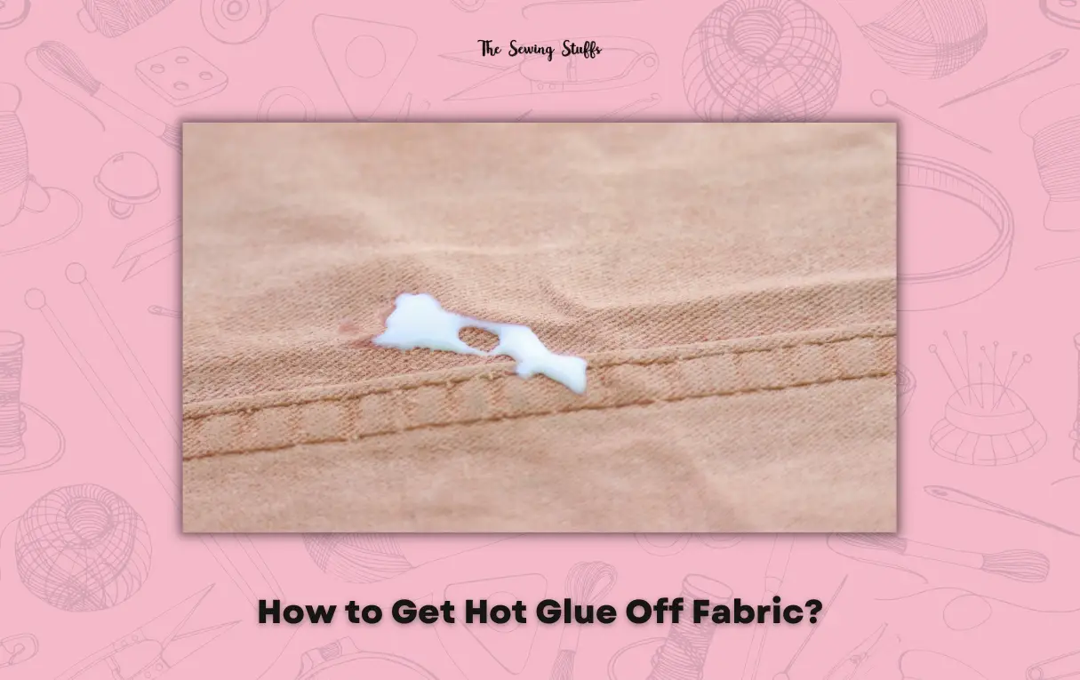 How to Get Hot Glue Off Fabric