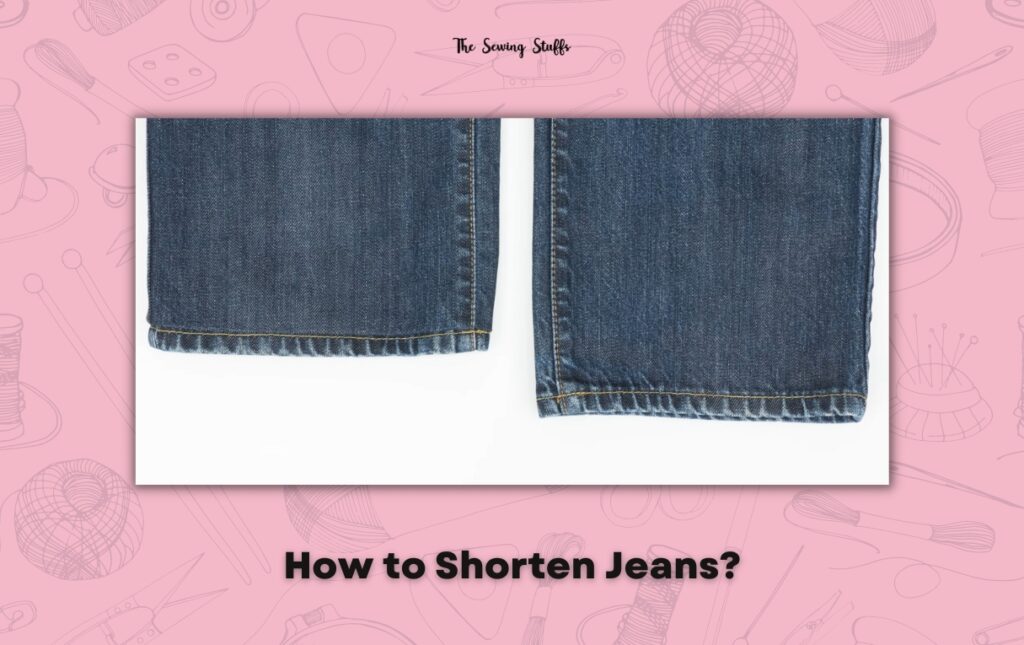 How to Shorten Jeans – (Easy Sewing Method)