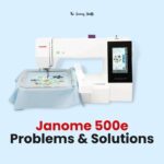 Janome 500e Problems