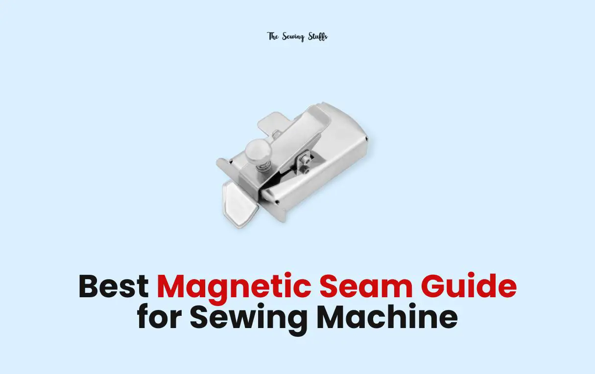 Best Magnetic Seam Guide for Sewing Machine